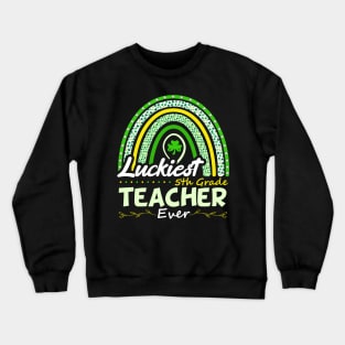 Funny St Patrick's Day Rainbow Gift Luckiest 5th Grade Teacher Ever Crewneck Sweatshirt